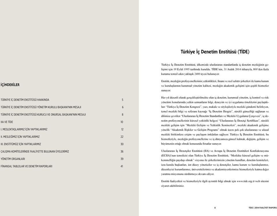 İÇİNDEKİLER TÜRKİYE İÇ DENETİM ENSTİTÜSÜ HAKKINDA 5 TÜRKİYE İÇ DENETİM ENSTİTÜSÜ YÖNETİM KURULU BAŞKANI NIN MESAJI 6 TÜRKİYE İÇ DENETİM ENSTİTÜSÜ KURUCU VE ONURSAL BAŞKANI NIN MESAJI 8 IIA VE TİDE 10