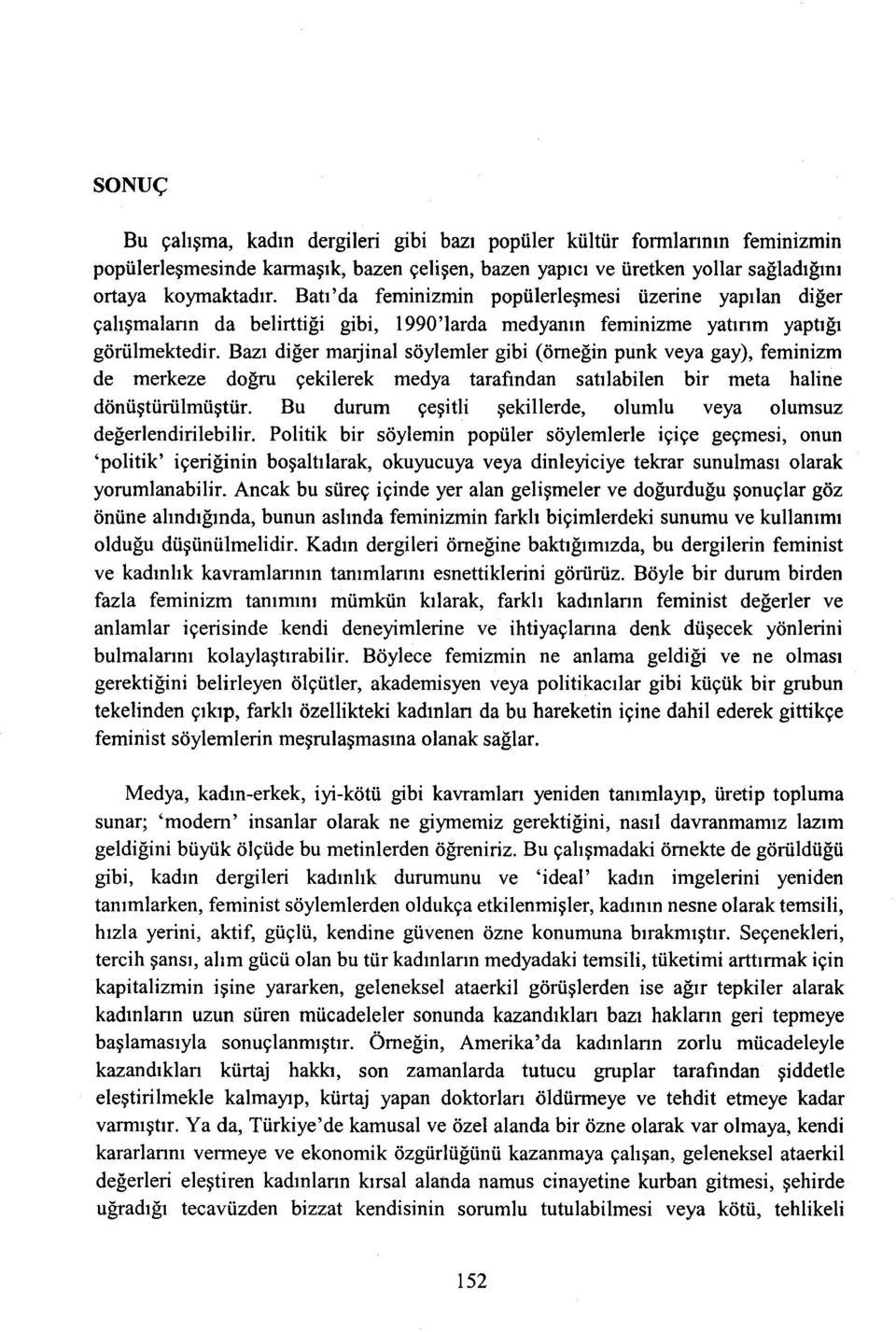 Bazı diğer maıjinal söylemler gibi (örneğin punk veya gay), feminizm de merkeze doğru çekilerek medya tarafından satılabilen bir meta haline dönüştürülmüştür.