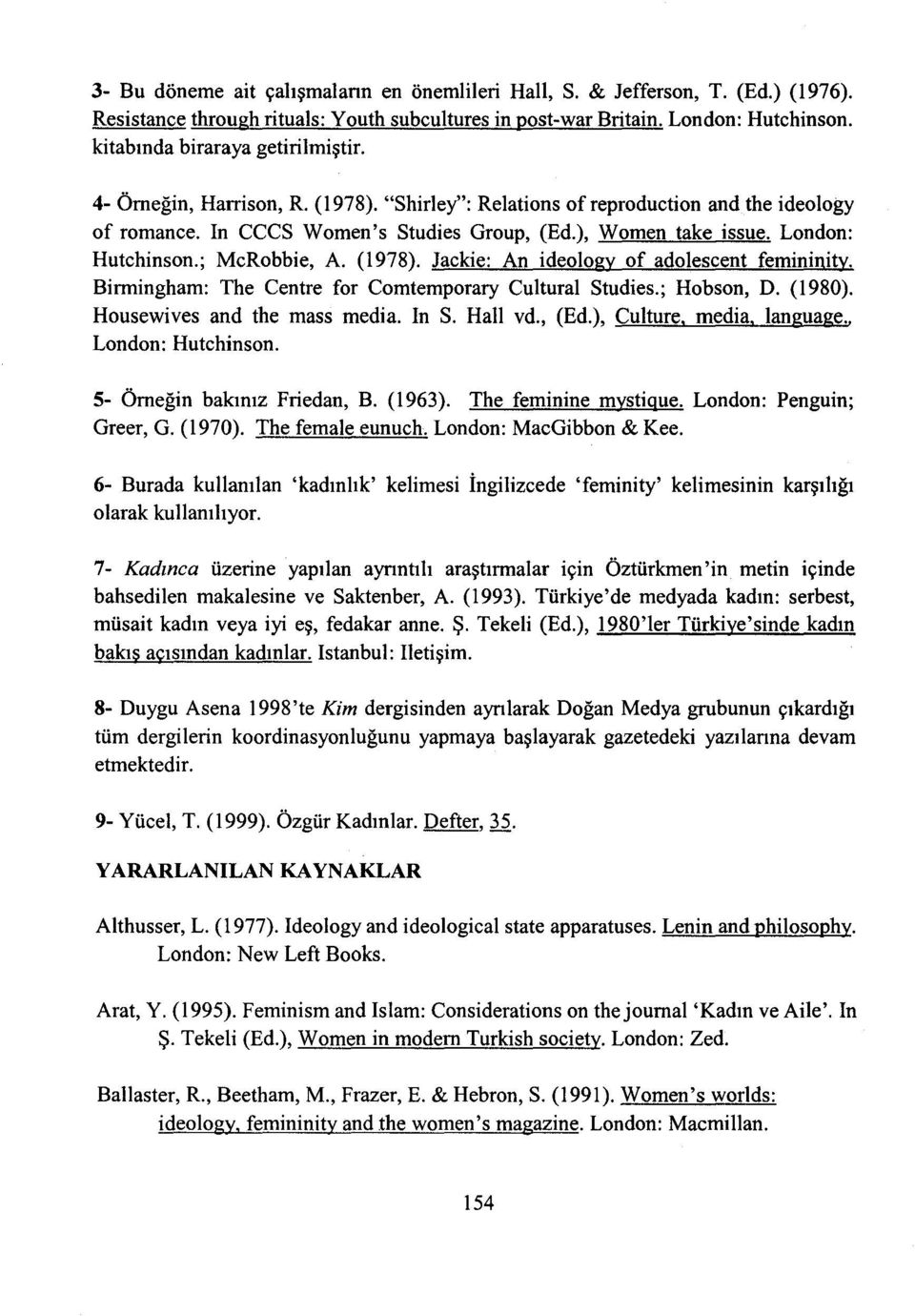 London: Hutchinson.; McRobbie, A. (1978). Jackie: An ideology of adolescent femininity. Birmingham: The Centre for Comtemporary Cultural Studies.; Hobson, D. (1980). Housewives and the mass media.