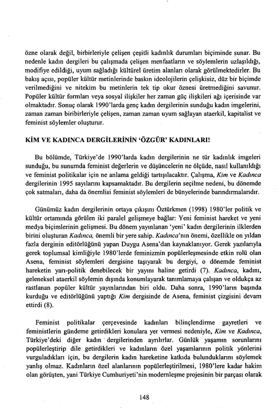 Bu bakış açısı, popüler kültür metinlerinde baskın ideolojilerin çelişkisiz, düz bir biçimde verilmediğini ve nitekim bu metinlerin tek tip okur öznesi üretmediğini savunur.