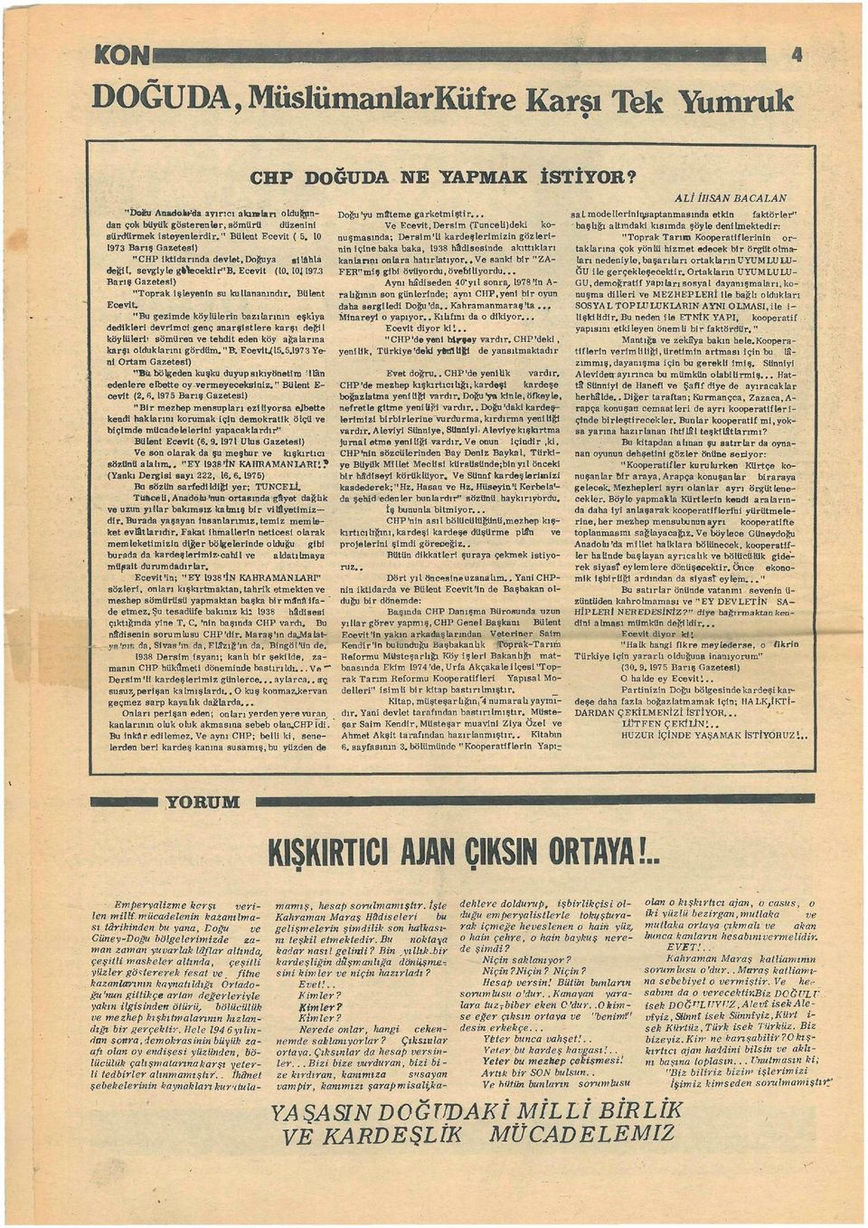 10 nuşmasında; Dersim'li kardeşlerimizin gözlerinin 1973 Barış Gazetesi) içine baka baka, 1938 hâdisesinde akıttıkları "CHP iktidarında devlet,doğuya «ilâhla kanlarını onlara hatırlatıyor.