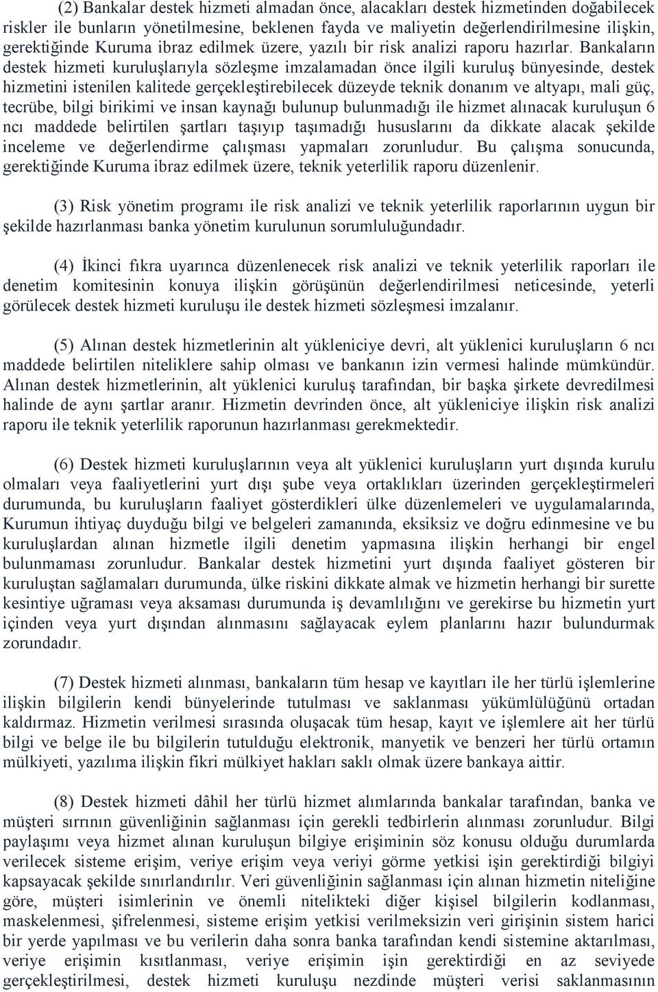 Bankaların destek hizmeti kuruluşlarıyla sözleşme imzalamadan önce ilgili kuruluş bünyesinde, destek hizmetini istenilen kalitede gerçekleştirebilecek düzeyde teknik donanım ve altyapı, mali güç,