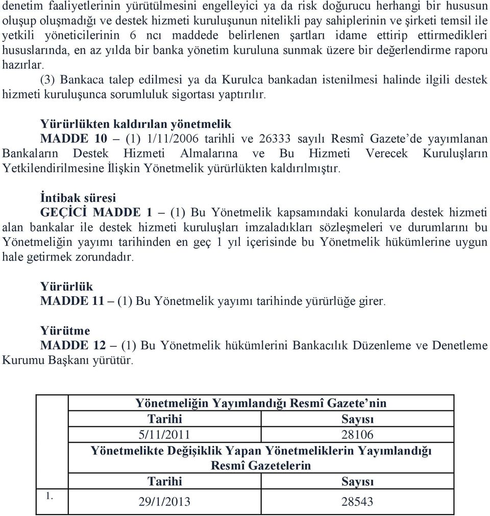 (3) Bankaca talep edilmesi ya da Kurulca bankadan istenilmesi halinde ilgili destek hizmeti kuruluşunca sorumluluk sigortası yaptırılır.