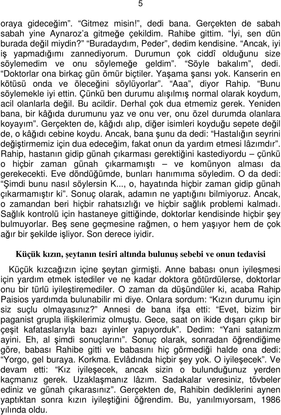 Kanserin en kötüsü onda ve öleceğini söylüyorlar. Aaa, diyor Rahip. Bunu söylemekle iyi ettin. Çünkü ben durumu alışılmış normal olarak koydum, acil olanlarla değil. Bu acildir.