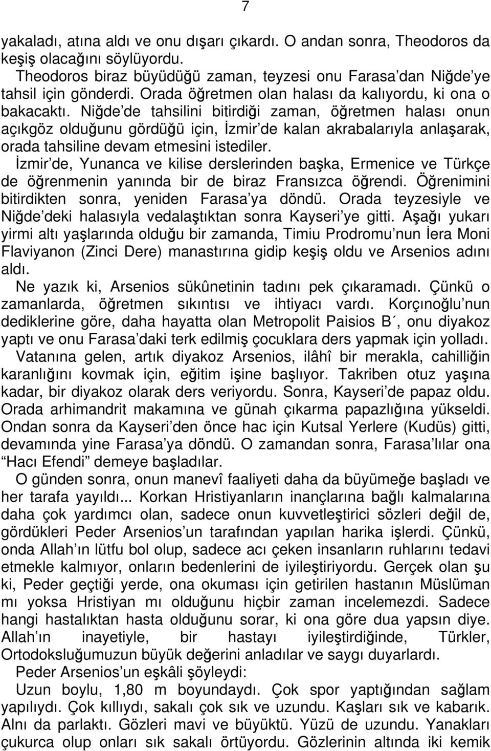 Niğde de tahsilini bitirdiği zaman, öğretmen halası onun açıkgöz olduğunu gördüğü için, İzmir de kalan akrabalarıyla anlaşarak, orada tahsiline devam etmesini istediler.