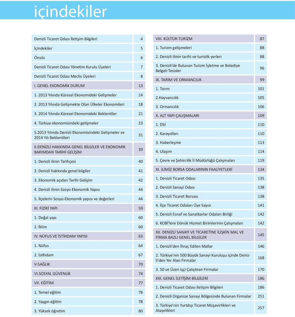 203 Yılında Denizli Ekonomisindeki Gelişmeler ve 204 Yılı Beklentileri II.DENİZLİ HAKKINDA GENEL BİLGİLER VE EKONOMİK BAKIMDAN TARİHİ GELİŞİM. Denizli ilinin Tarihçesi 40 2.