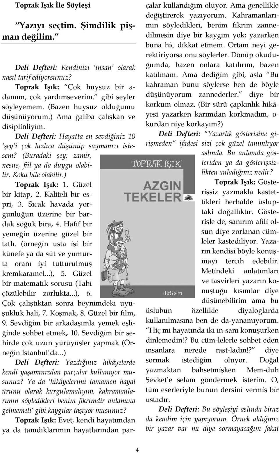 (Buradaki şey; zamir, nesne, fiil ya da duygu olabilir. Koku bile olabilir.) Toprak Işık: 1. Güzel bir kitap, 2. Kaliteli bir espri, 3. Sıcak havada yorgunluğun üzerine bir bardak soğuk bira, 4.