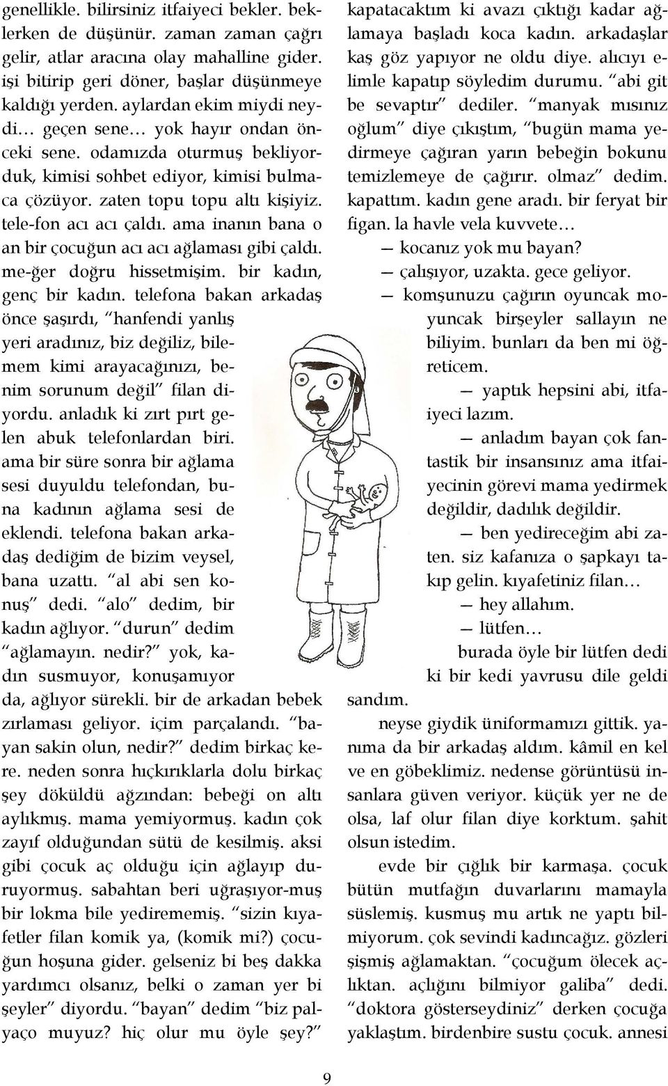 ama inanın bana o an bir çocuğun acı acı ağlaması gibi çaldı. me-ğer doğru hissetmişim. bir kadın, genç bir kadın.