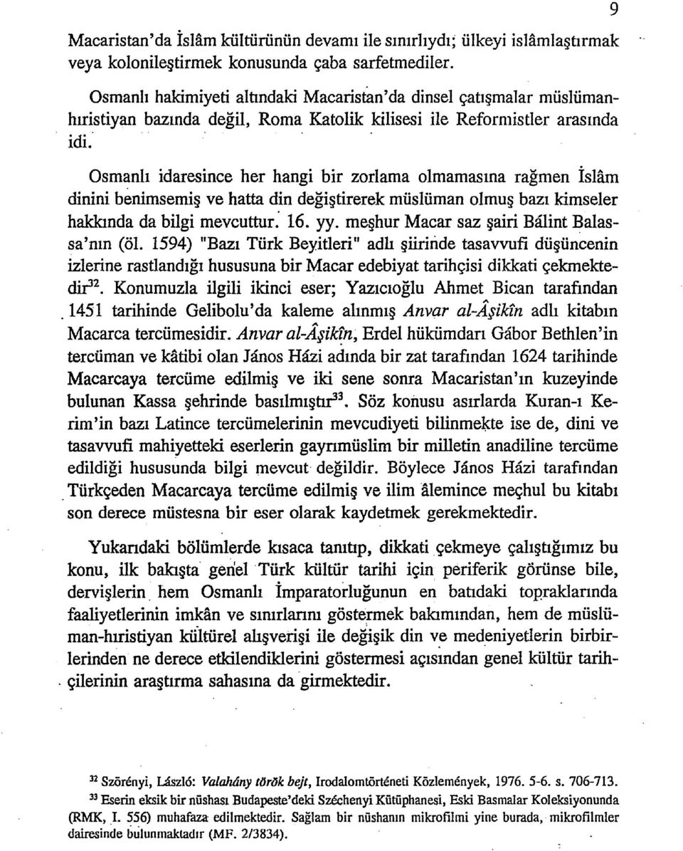 .. Osmanlı idaresince her hangi bir zorlama olmamasına rağmen İslam dinini benimsemiş ve hatta din değiştirerek müslüman olmuş bazı kimseler hakkında da bilgi mevcuttur: 16. yy.