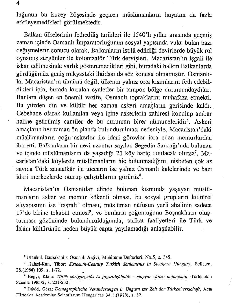 edildiği devirlerde büyük rol oynamış sürgünler ile kolonizatör Türk dervişleri, Macaristan'ın işgali ile İskan edilmesinde varlık gösteremedikleri gibi, buradaki halkın Balkanlarda gördüğümüz geniş