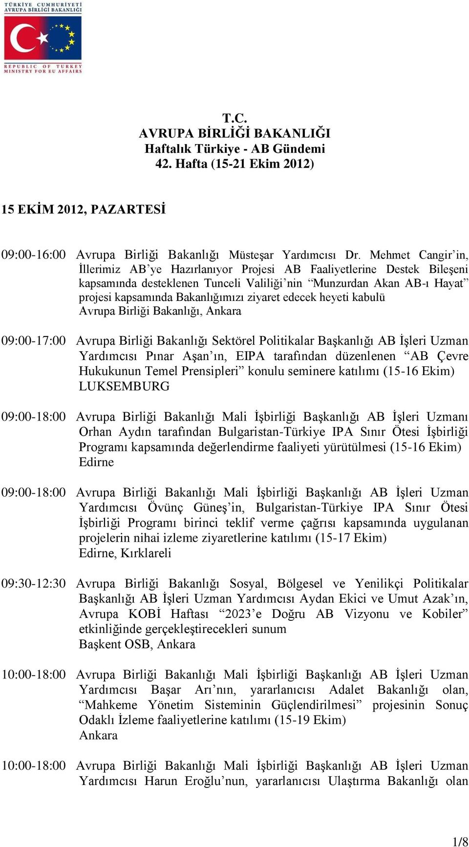 edecek heyeti kabulü 09:00-17:00 Avrupa Birliği Bakanlığı Sektörel Politikalar Başkanlığı AB İşleri Uzman Yardımcısı Pınar Aşan ın, EIPA tarafından düzenlenen AB Çevre Hukukunun Temel Prensipleri