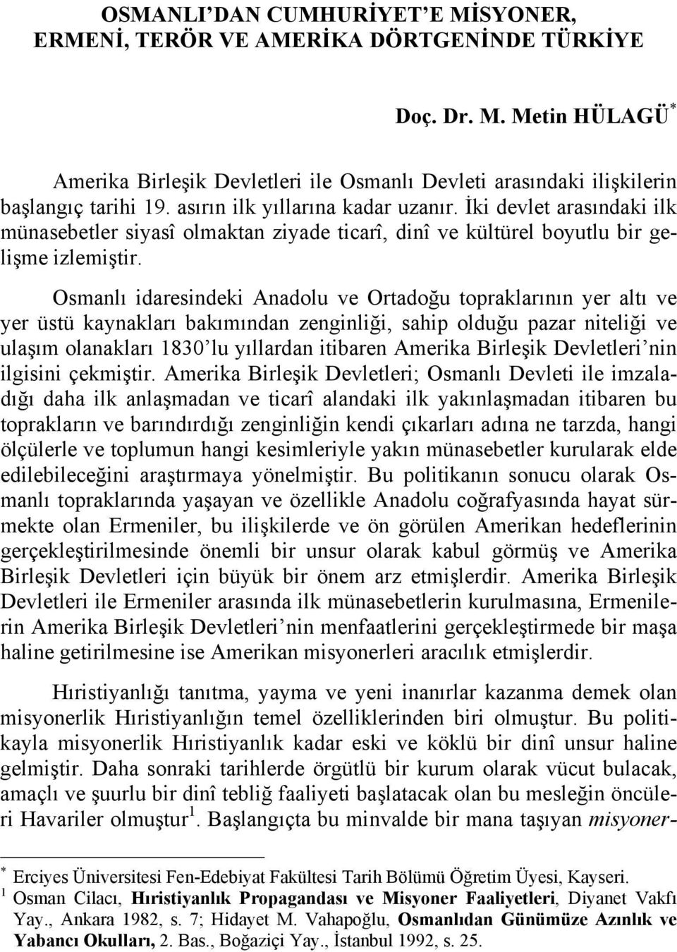 Osmanlõ idaresindeki Anadolu ve Ortadoğu topraklarõnõn yer altõ ve yer üstü kaynaklarõ bakõmõndan zenginliği, sahip olduğu pazar niteliği ve ulaşõm olanaklarõ 1830 lu yõllardan itibaren Amerika