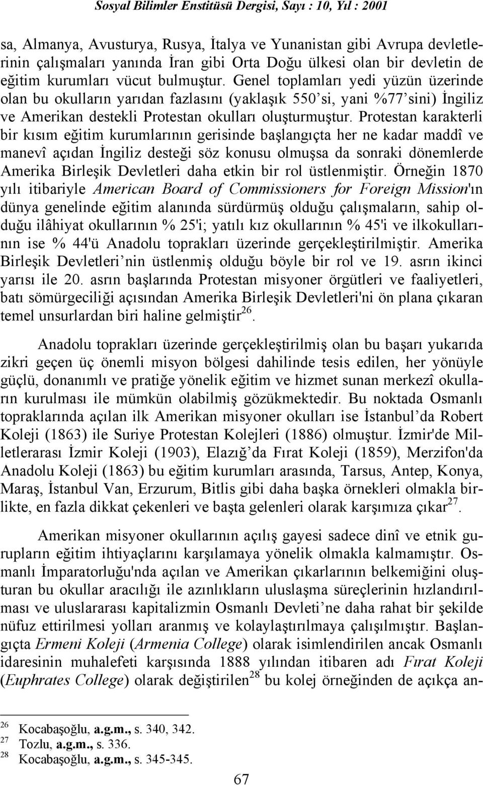 Protestan karakterli bir kõsõm eğitim kurumlarõnõn gerisinde başlangõçta her ne kadar maddî ve manevî açõdan İngiliz desteği söz konusu olmuşsa da sonraki dönemlerde Amerika Birleşik Devletleri daha