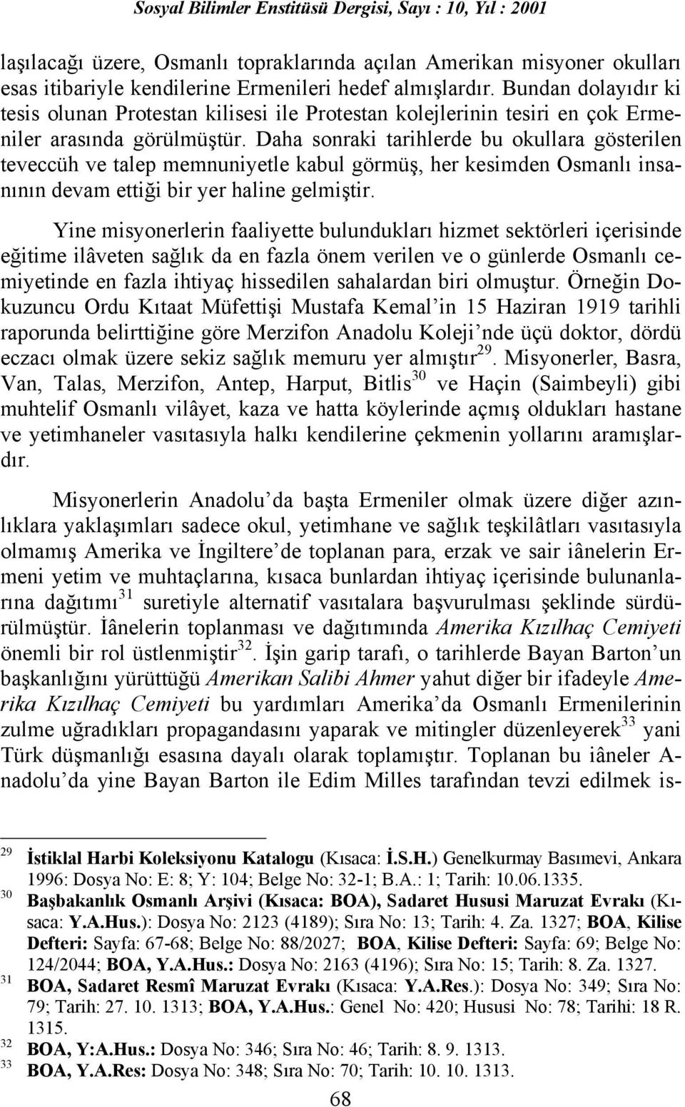 Daha sonraki tarihlerde bu okullara gösterilen teveccüh ve talep memnuniyetle kabul görmüş, her kesimden Osmanlõ insanõnõn devam ettiği bir yer haline gelmiştir.