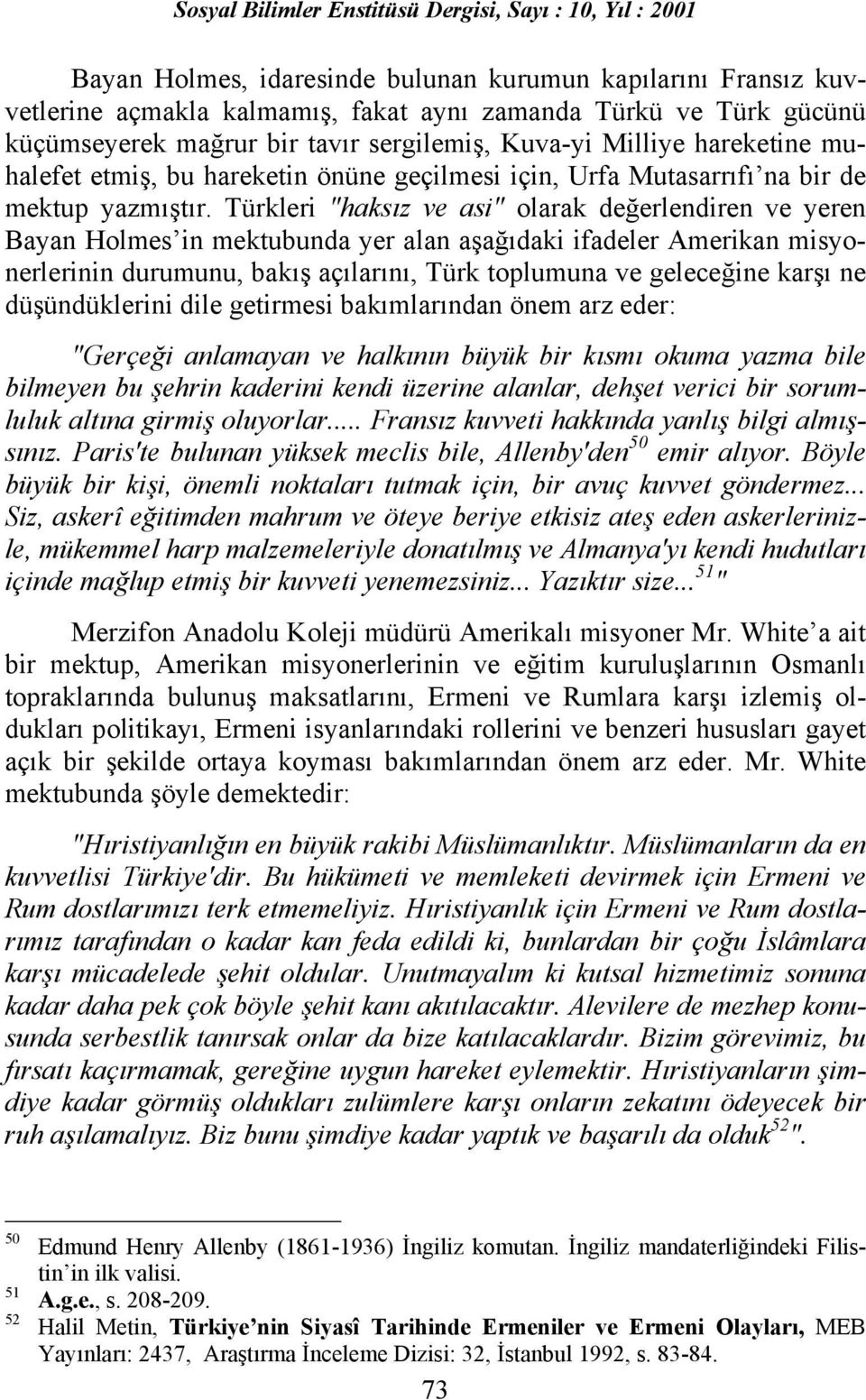 Türkleri "haksõz ve asi" olarak değerlendiren ve yeren Bayan Holmes in mektubunda yer alan aşağõdaki ifadeler Amerikan misyonerlerinin durumunu, bakõş açõlarõnõ, Türk toplumuna ve geleceğine karşõ ne