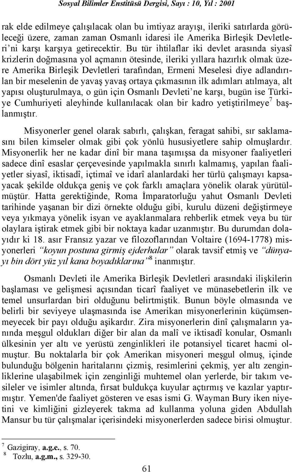 bir meselenin de yavaş yavaş ortaya çõkmasõnõn ilk adõmlarõ atõlmaya, alt yapõsõ oluşturulmaya, o gün için Osmanlõ Devleti ne karşõ, bugün ise Türkiye Cumhuriyeti aleyhinde kullanõlacak olan bir