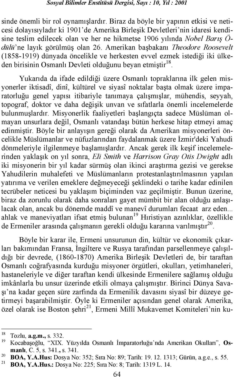 layõk görülmüş olan 26. Amerikan başbakanõ Theodore Roosevelt (1858-1919) dünyada öncelikle ve herkesten evvel ezmek istediği iki ülkeden birisinin Osmanlõ Devleti olduğunu beyan etmiştir 18.