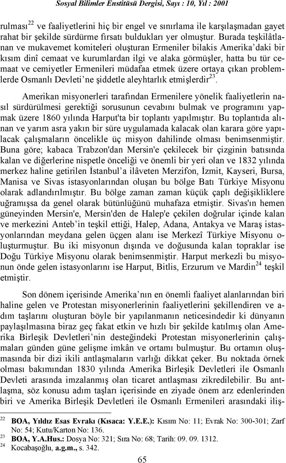 müdafaa etmek üzere ortaya çõkan problemlerde Osmanlõ Devleti ne şiddetle aleyhtarlõk etmişlerdir 23.