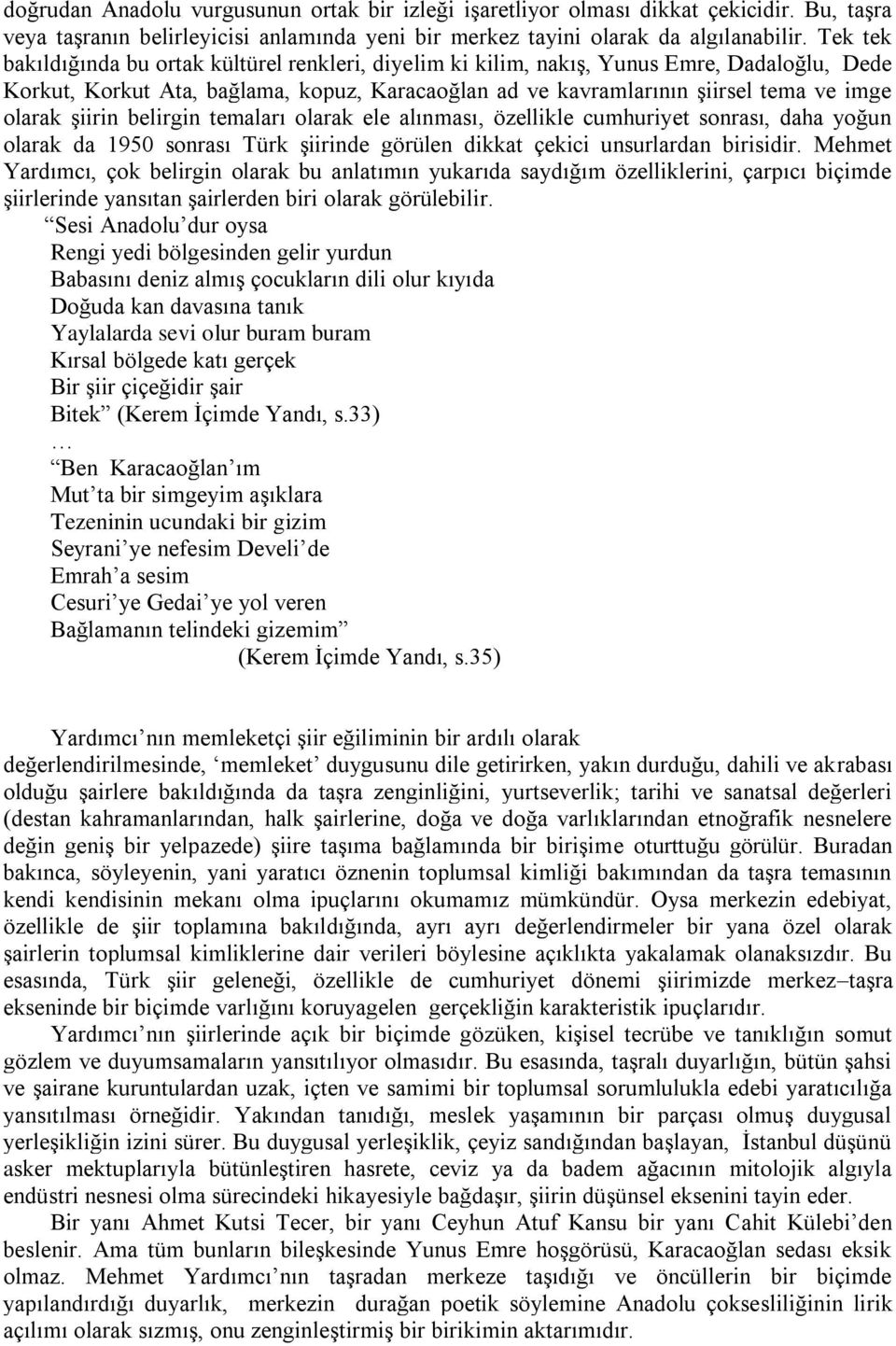 şiirin belirgin temaları olarak ele alınması, özellikle cumhuriyet sonrası, daha yoğun olarak da 1950 sonrası Türk şiirinde görülen dikkat çekici unsurlardan birisidir.
