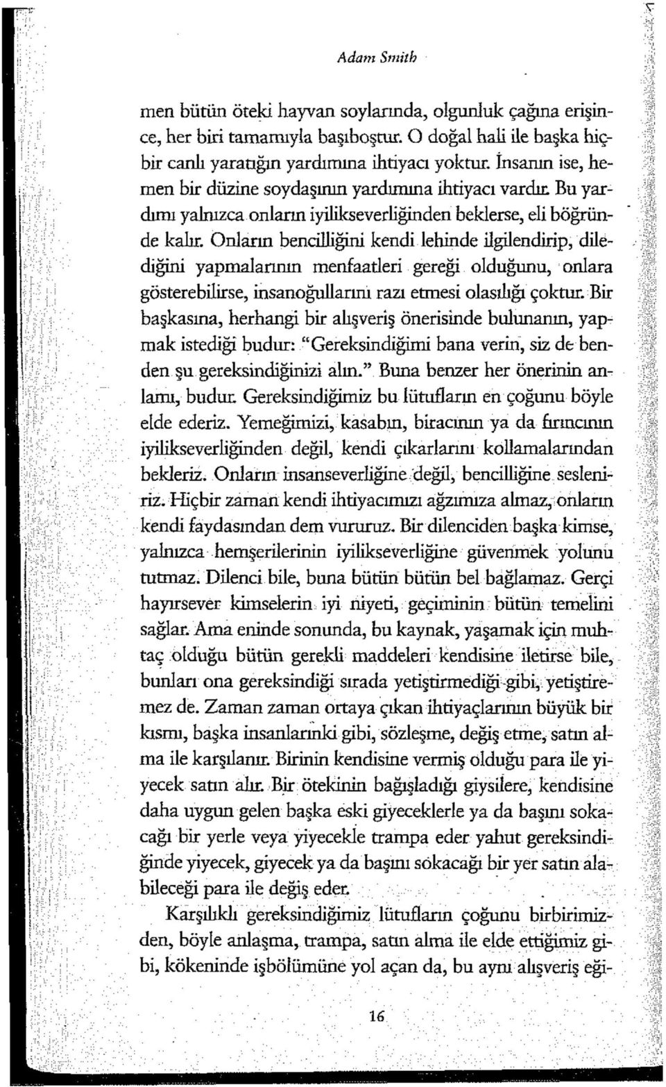 Onların bencilliğini kendi lehinde ilgilendirip, dilediğini yapmalarının menfaaderi gereği olduğunu, onlara gösterebilirse, insanoğullarını razı etmesi olasılığı çoktur.