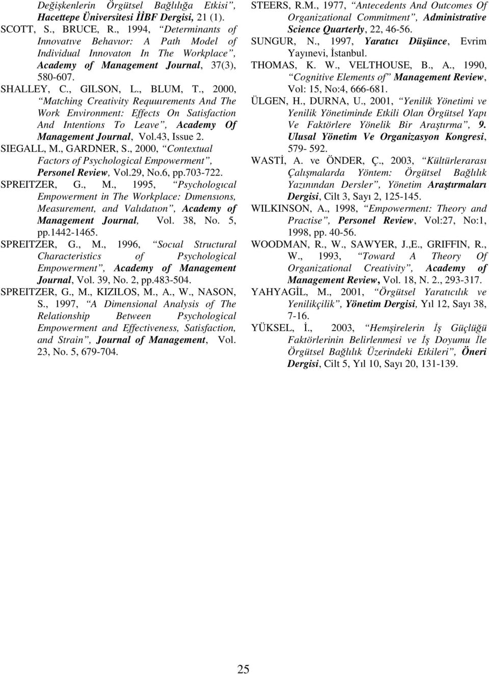 , 2000, Matching Creativity Requuırements And The Work Environment: Effects On Satisfaction And Intentions To Leave, Academy Of Management Journal, Vol.43, Issue 2. SIEGALL, M., GARDNER, S.