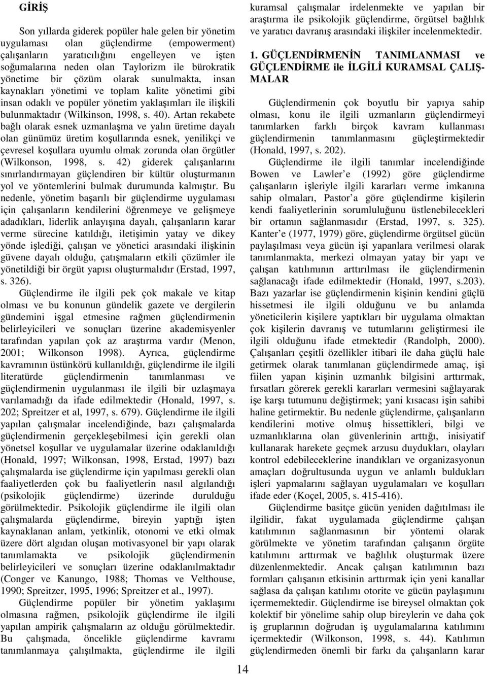 Artan rekabete bağlı olarak esnek uzmanlaşma ve yalın üretime dayalı olan günümüz üretim koşullarında esnek, yenilikçi ve çevresel koşullara uyumlu olmak zorunda olan örgütler (Wilkonson, 1998, s.