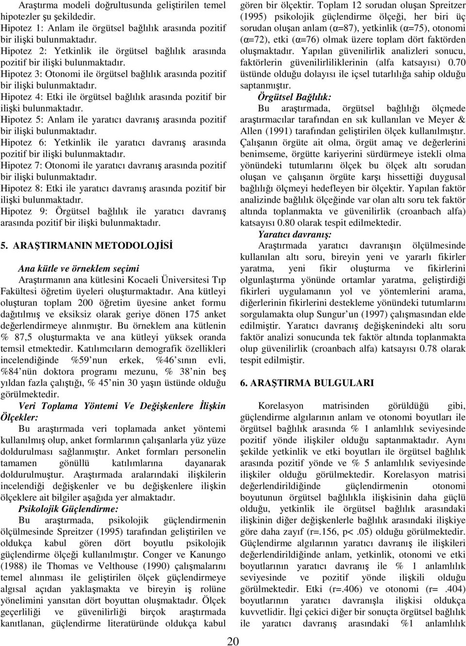 Hipotez 4: Etki ile örgütsel bağlılık arasında pozitif bir ilişki bulunmaktadır. Hipotez 5: Anlam ile yaratıcı davranış arasında pozitif bir ilişki bulunmaktadır.