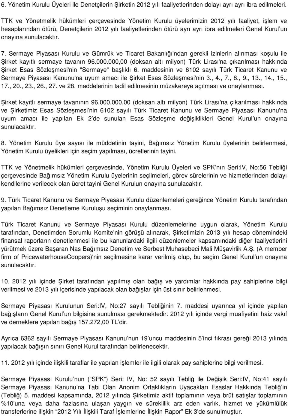 Kurul un onayına sunulacaktır. 7. Sermaye Piyasası Kurulu ve Gümrük ve Ticaret Bakanlığı'ndan gerekli izinlerin alınması koşulu ile Şirket kayıtlı sermaye tavanın 96.000.