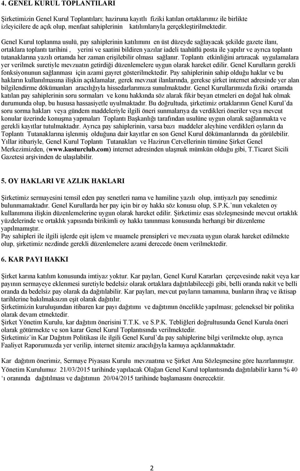 Genel Kurul toplanma usulü, pay sahiplerinin katılımını en üst düzeyde sağlayacak şekilde gazete ilanı, ortaklara toplantı tarihini, yerini ve saatini bildiren yazılar iadeli taahütlü posta ile