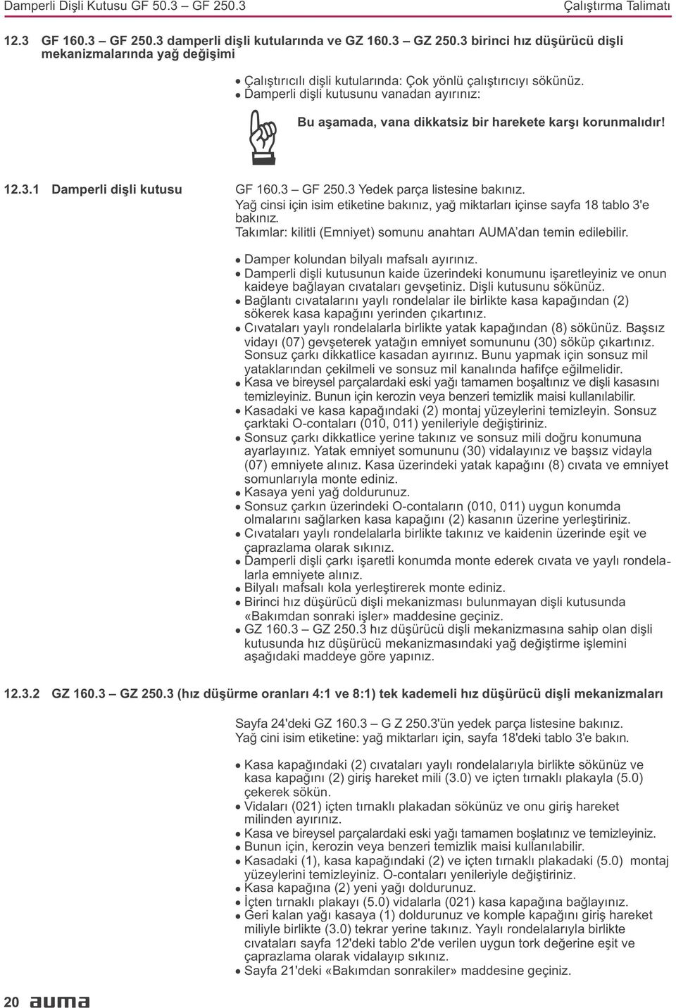 1 Damperli diþli kutusu GF 160.3 GF 250.3 Yedek parça listesine bakýnýz. Yað cinsi için isim etiketine bakýnýz, yað miktarlarý içinse sayfa 18 tablo 3'e bakýnýz.