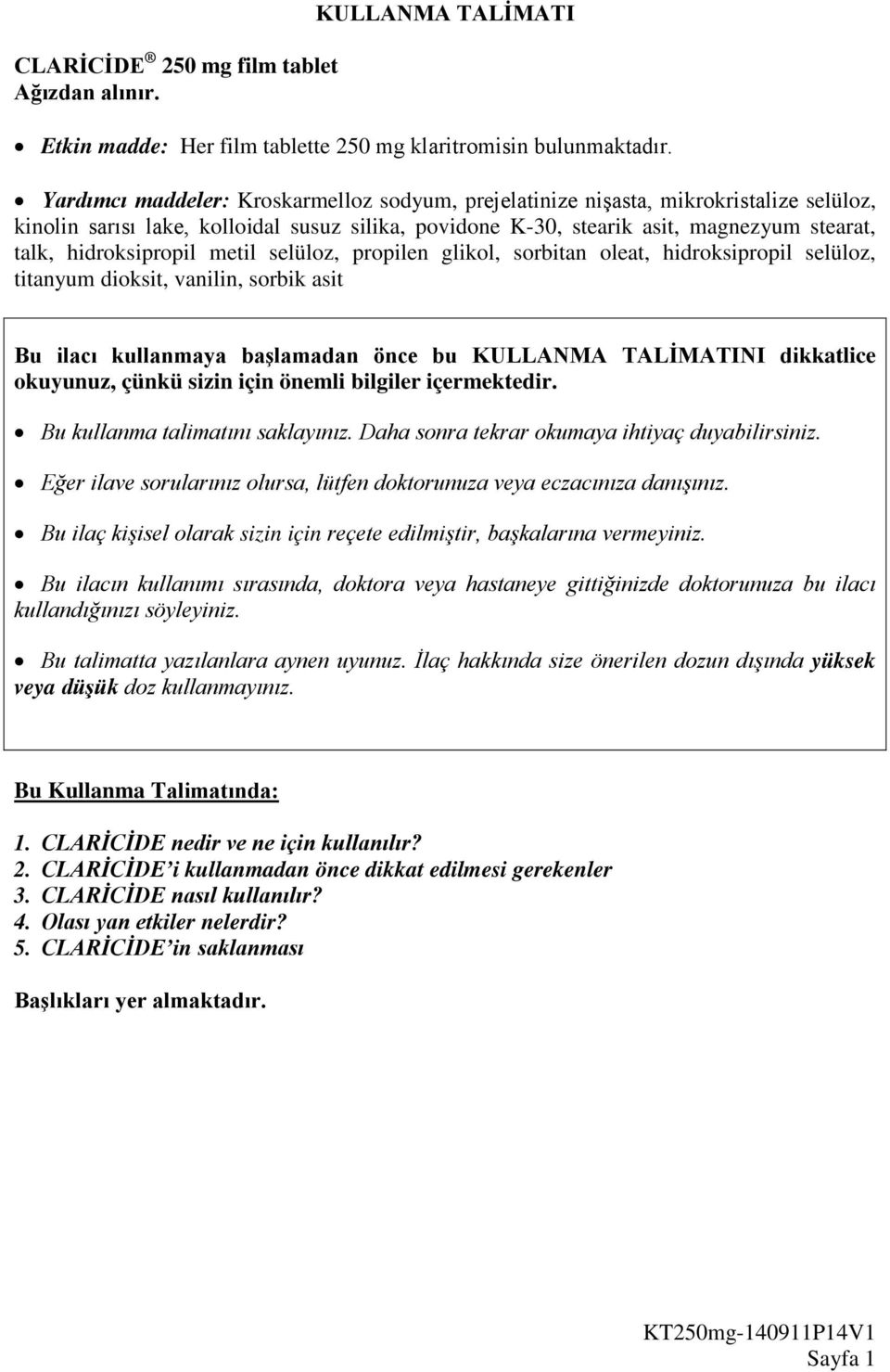 hidroksipropil metil selüloz, propilen glikol, sorbitan oleat, hidroksipropil selüloz, titanyum dioksit, vanilin, sorbik asit Bu ilacı kullanmaya başlamadan önce bu KULLANMA TALİMATINI dikkatlice