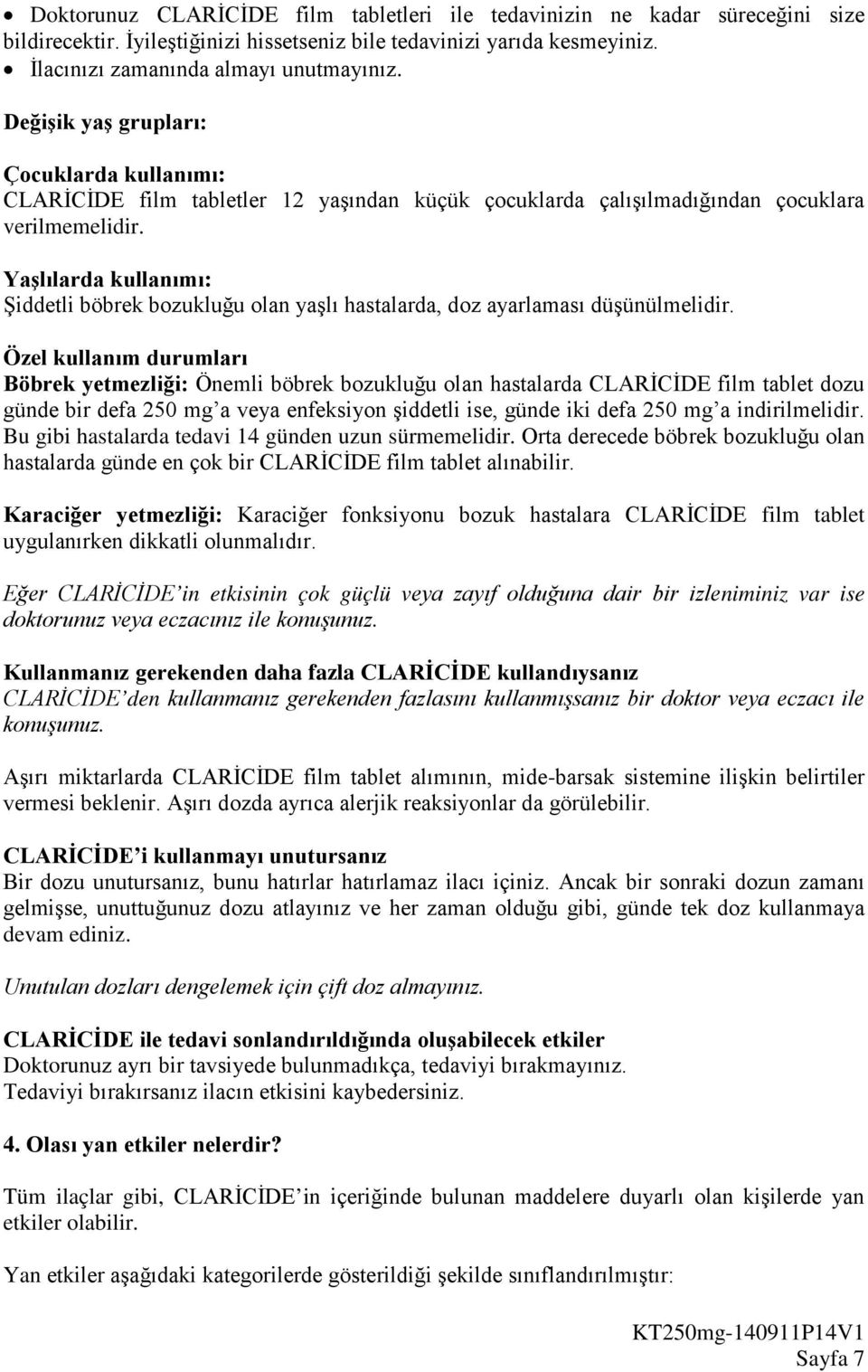 Yaşlılarda kullanımı: Şiddetli böbrek bozukluğu olan yaşlı hastalarda, doz ayarlaması düşünülmelidir.