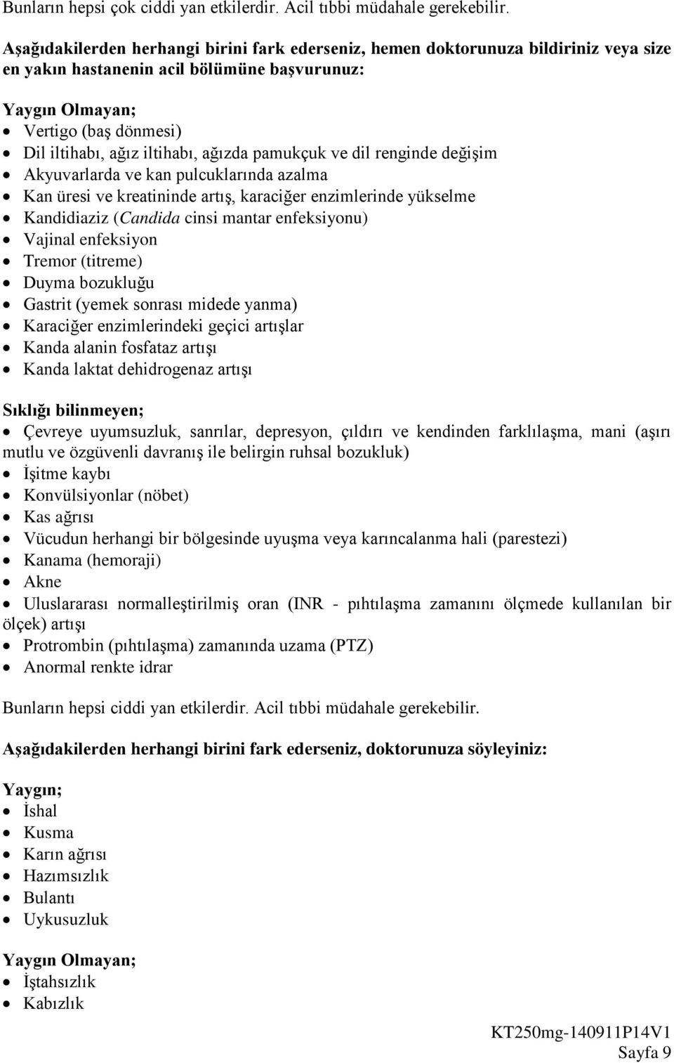 ağızda pamukçuk ve dil renginde değişim Akyuvarlarda ve kan pulcuklarında azalma Kan üresi ve kreatininde artış, karaciğer enzimlerinde yükselme Kandidiaziz (Candida cinsi mantar enfeksiyonu) Vajinal