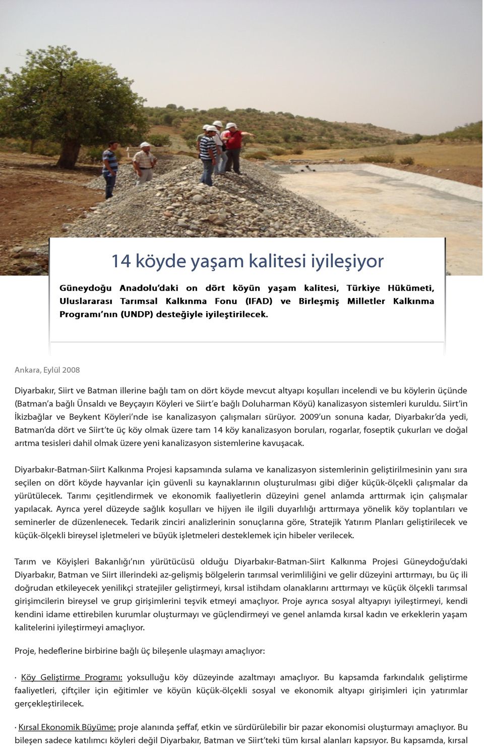 Ankara, Eylül 2008 Diyarbakır, Siirt ve Batman illerine bağlı tam on dört köyde mevcut altyapı koşulları incelendi ve bu köylerin üçünde (Batman a bağlı Ünsaldı ve Beyçayırı Köyleri ve Siirt e bağlı