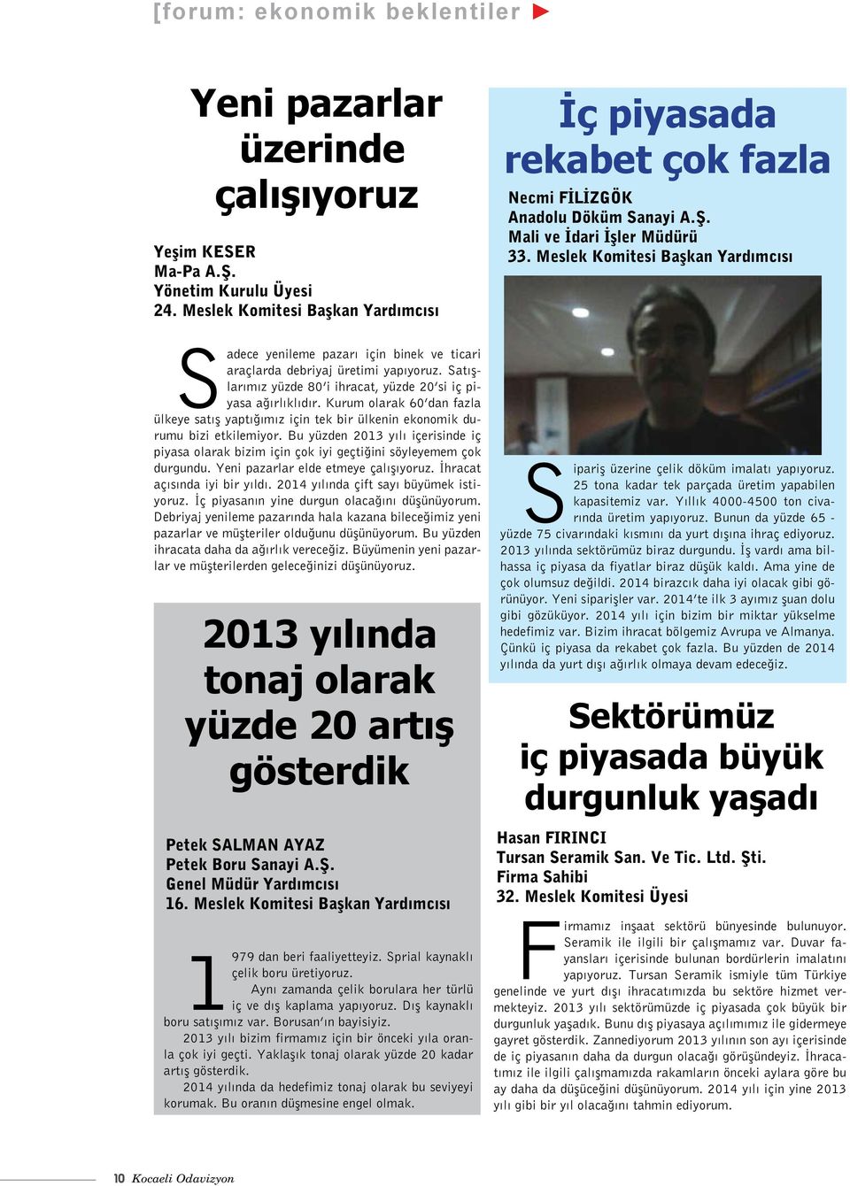 Meslek Komitesi Başkan Yardımcısı Sadece yenileme pazarı için binek ve ticari araçlarda debriyaj üretimi yapıyoruz. Satışlarımız yüzde 80 i ihracat, yüzde 20 si iç piyasa ağırlıklıdır.