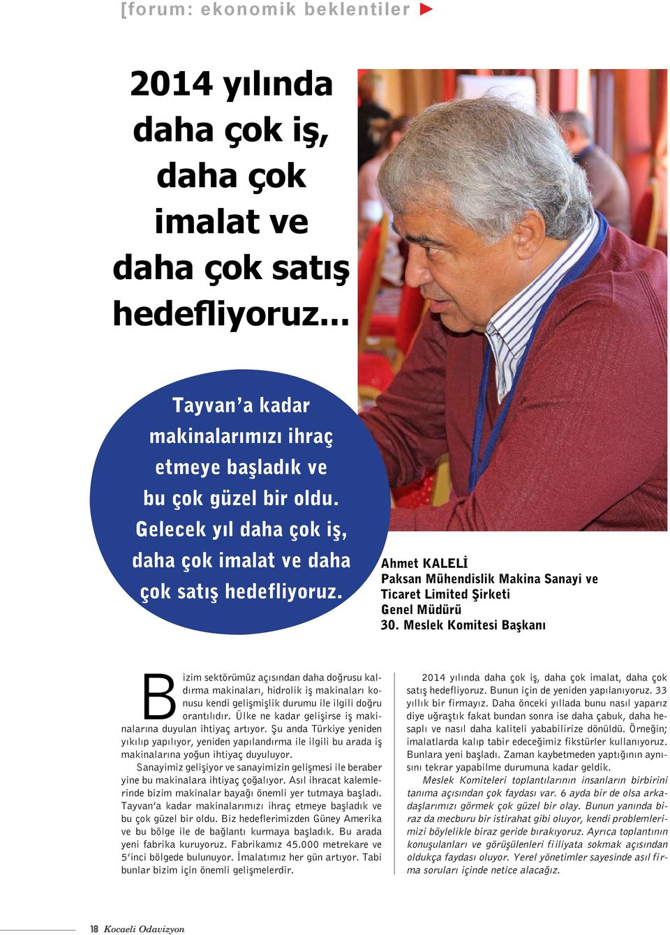 Meslek Komitesi Başkanı Bizim sektörümüz açısından daha doğrusu kaldırma makinaları, hidrolik iş makinaları konusu kendi gelişmişlik durumu ile ilgili doğru orantılıdır.