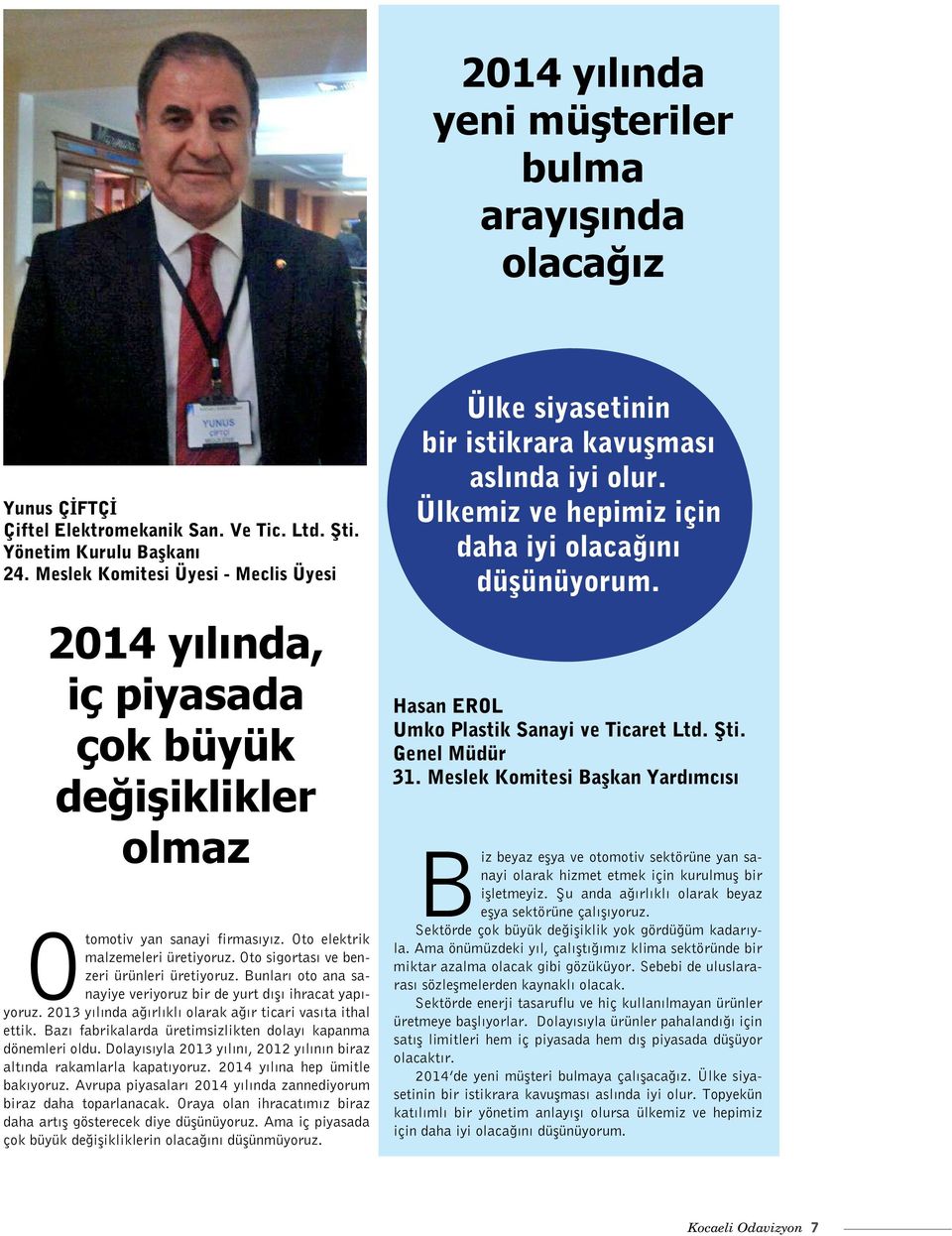 Oto sigortası ve benzeri ürünleri üretiyoruz. Bunları oto ana sanayiye veriyoruz bir de yurt dışı ihracat yapıyoruz. 2013 yılında ağırlıklı olarak ağır ticari vasıta ithal ettik.