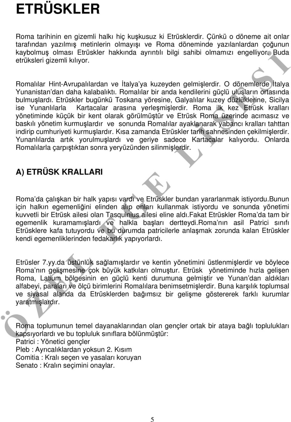 Buda etrüksleri gizemli kılıyor. Romalılar Hint-Avrupalılardan ve İtalya ya kuzeyden gelmişlerdir. O dönemlerde İtalya Yunanistan dan daha kalabalıktı.