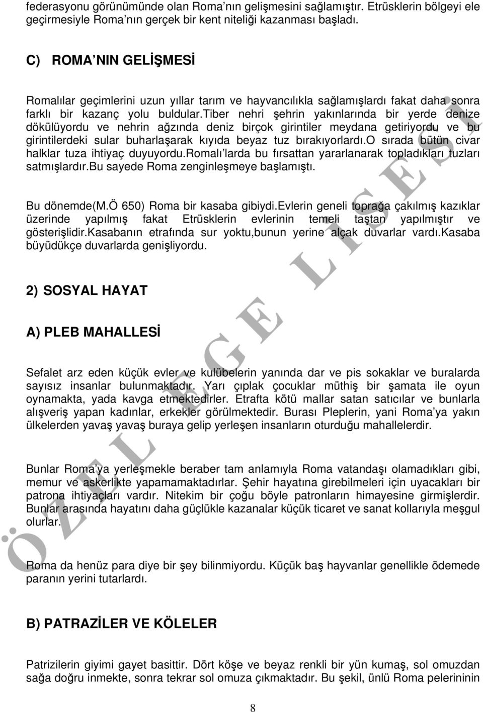 tiber nehri şehrin yakınlarında bir yerde denize dökülüyordu ve nehrin ağzında deniz birçok girintiler meydana getiriyordu ve bu girintilerdeki sular buharlaşarak kıyıda beyaz tuz bırakıyorlardı.