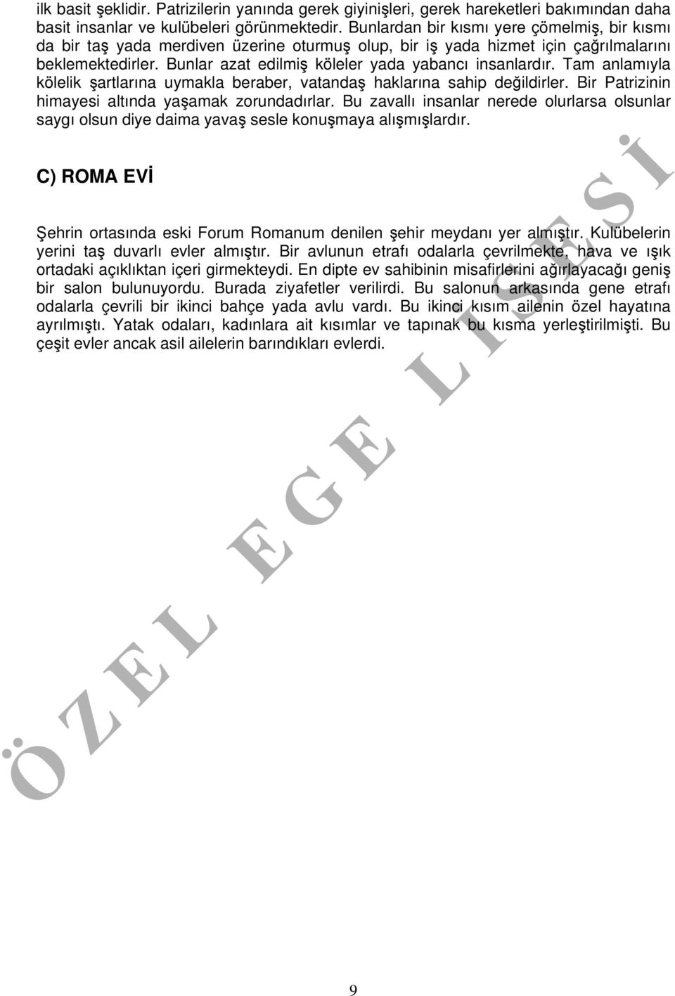 Bunlar azat edilmiş köleler yada yabancı insanlardır. Tam anlamıyla kölelik şartlarına uymakla beraber, vatandaş haklarına sahip değildirler. Bir Patrizinin himayesi altında yaşamak zorundadırlar.