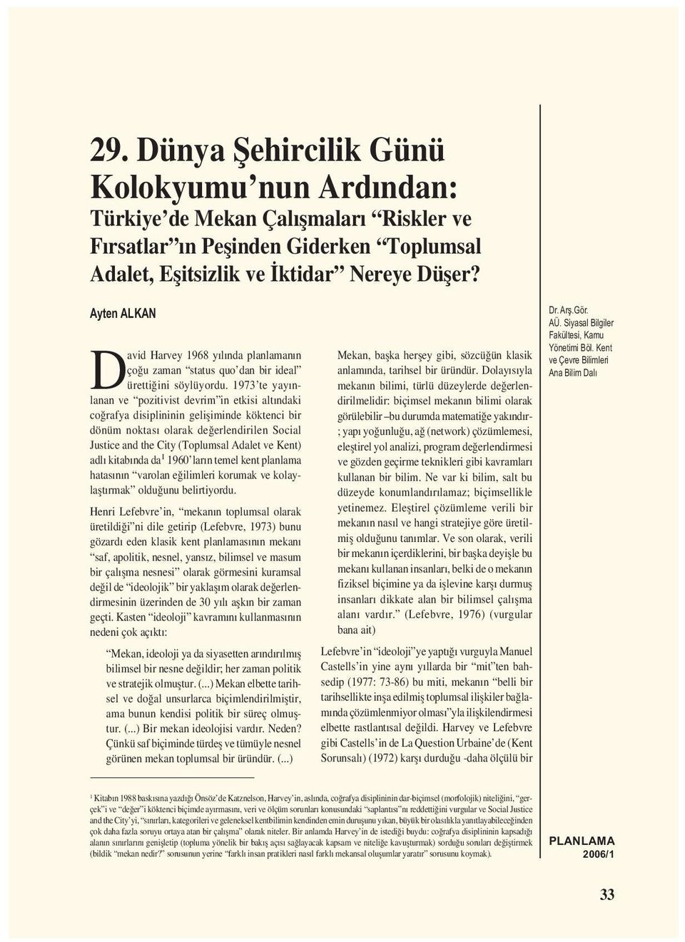 1973 te yayınlanan ve pozitivist devrim in etkisi altındaki coğrafya disiplininin gelișiminde köktenci bir dönüm noktası olarak değerlendirilen Social Justice and the City (Toplumsal Adalet ve Kent)