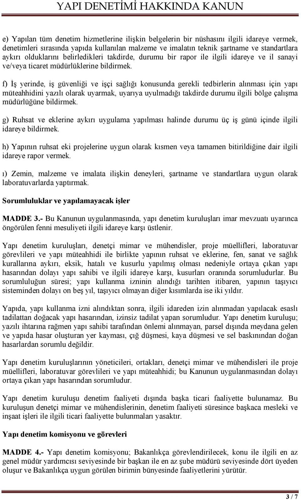 f) İş yerinde, iş güvenliği ve işçi sağlığı konusunda gerekli tedbirlerin alınması için yapı müteahhidini yazılı olarak uyarmak, uyarıya uyulmadığı takdirde durumu ilgili bölge çalışma müdürlüğüne