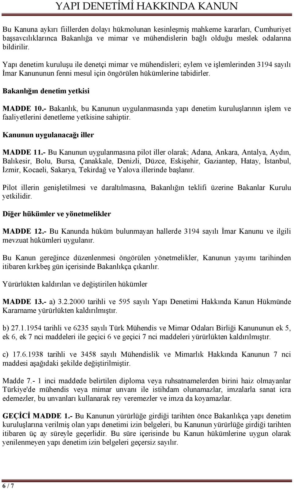 - Bakanlık, bu Kanunun uygulanmasında yapı denetim kuruluşlarının işlem ve faaliyetlerini denetleme yetkisine sahiptir. Kanunun uygulanacağı iller MADDE 11.