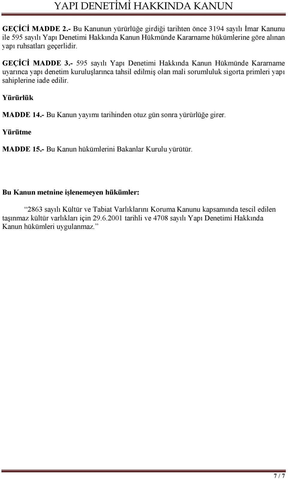 GEÇİCİ MADDE 3.- 595 sayılı Yapı Denetimi Hakkında Kanun Hükmünde Kararname uyarınca yapı denetim kuruluşlarınca tahsil edilmiş olan mali sorumluluk sigorta primleri yapı sahiplerine iade edilir.