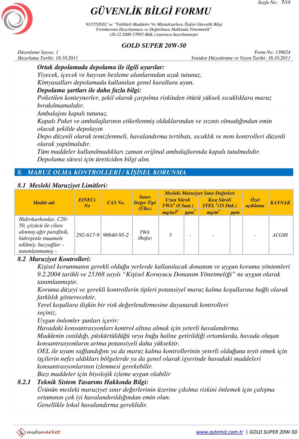 Kapalı Paket ve ambalajlarının etiketlenmiş olduklarından ve sızıntı olmadığından emin olacak şekilde depolayın Depo düzenli olarak temizlenmeli, havalandırma tertibatı, sıcaklık ve nem kontrolleri