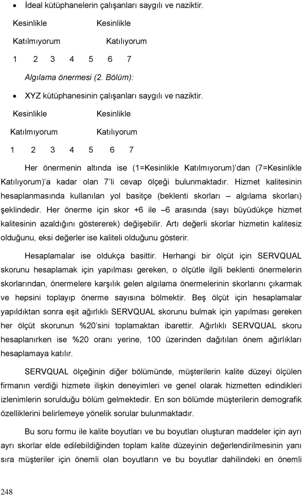 Hizmet kalitesinin hesaplanmasında kullanılan yol basitçe (beklenti skorları algılama skorları) şeklindedir.