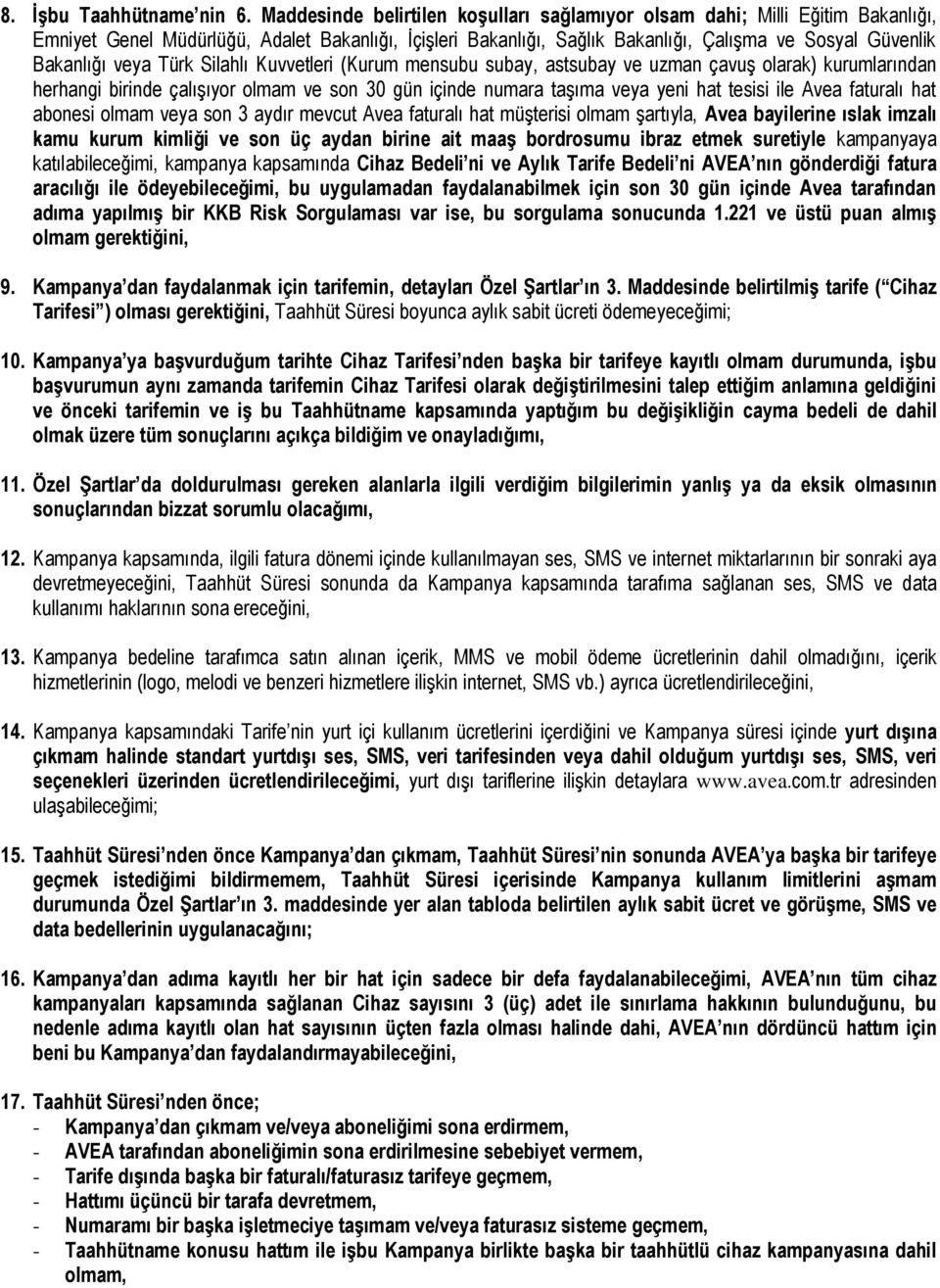 veya Türk Silahlı Kuvvetleri (Kurum mensubu subay, astsubay ve uzman çavuş olarak) kurumlarından herhangi birinde çalışıyor olmam ve son 30 gün içinde numara taşıma veya yeni hat tesisi ile Avea