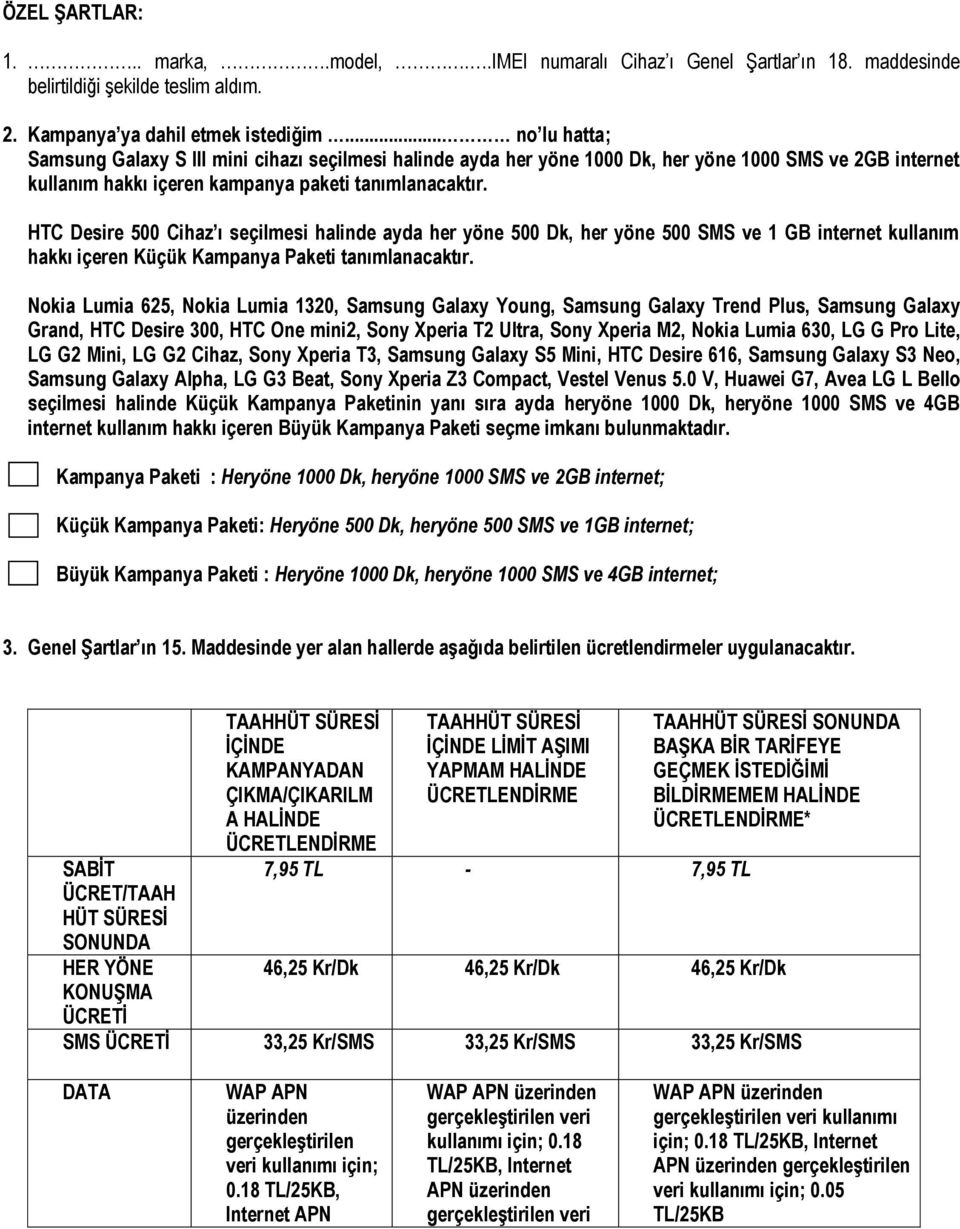 HTC Desire 500 Cihaz ı seçilmesi halinde ayda her yöne 500 Dk, her yöne 500 SMS ve 1 GB internet kullanım hakkı içeren Küçük Kampanya Paketi tanımlanacaktır.
