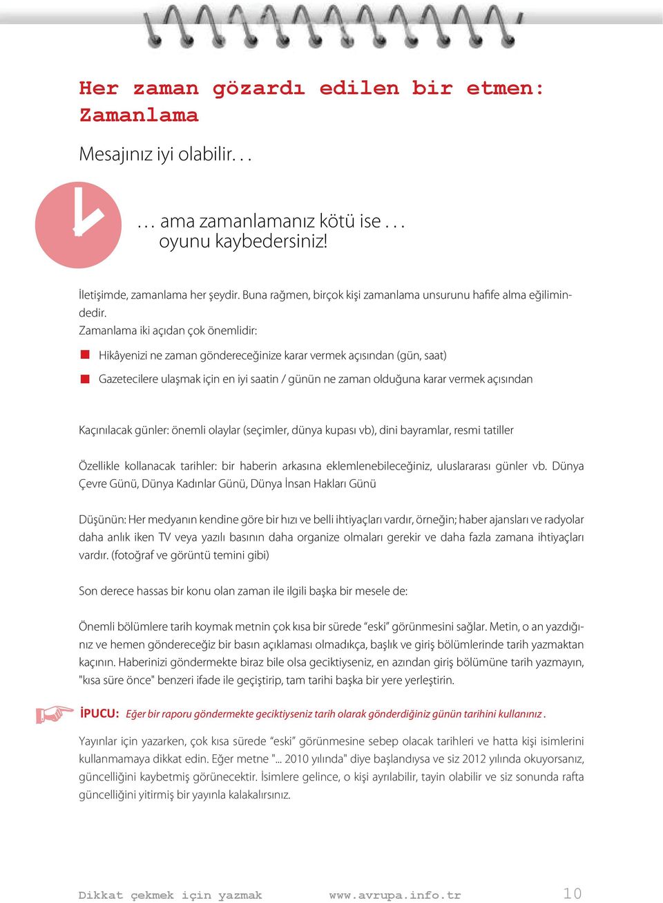 Zamanlama iki açıdan çok önemlidir: Hikâyenizi ne zaman göndereceğinize karar vermek açısından (gün, saat) Gazetecilere ulaşmak için en iyi saatin / günün ne zaman olduğuna karar vermek açısından