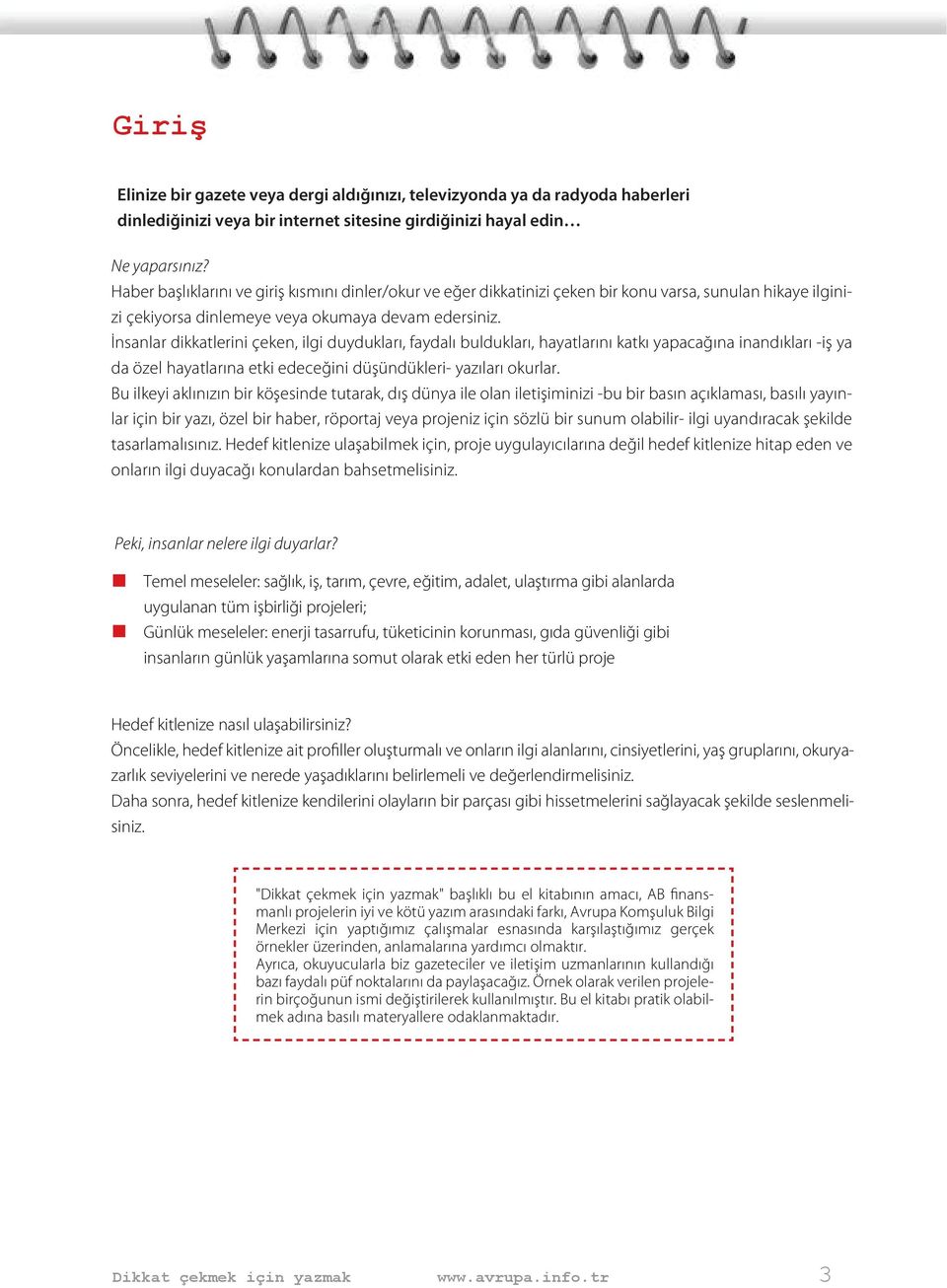 İnsanlar dikkatlerini çeken, ilgi duydukları, faydalı buldukları, hayatlarını katkı yapacağına inandıkları -iş ya da özel hayatlarına etki edeceğini düşündükleri- yazıları okurlar.